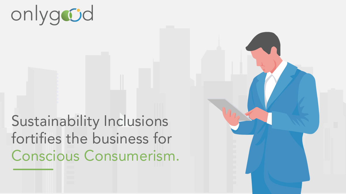 Sustainability Inclusions Fortifies the Busienss for Conscious Consumerism