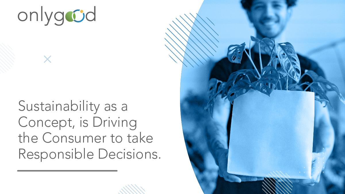Sustainability as a concept is driving the consumer to take responsible decisions