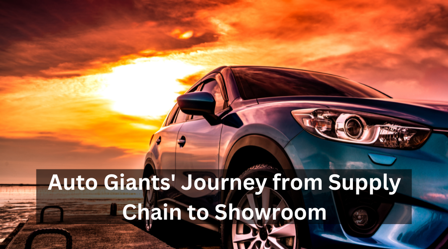 Auto Giants' Auto Giants' Journey from Supply Chain to Showroom